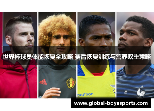 世界杯球员体能恢复全攻略 赛后恢复训练与营养双重策略
