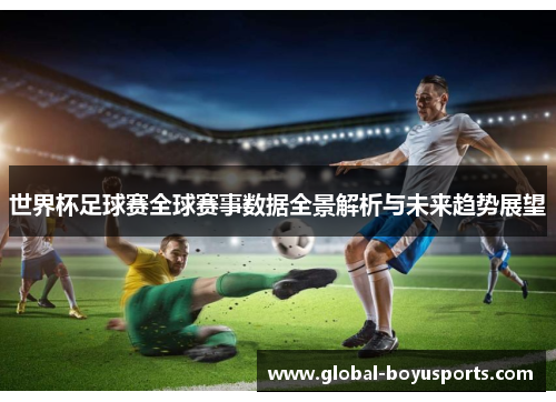 世界杯足球赛全球赛事数据全景解析与未来趋势展望