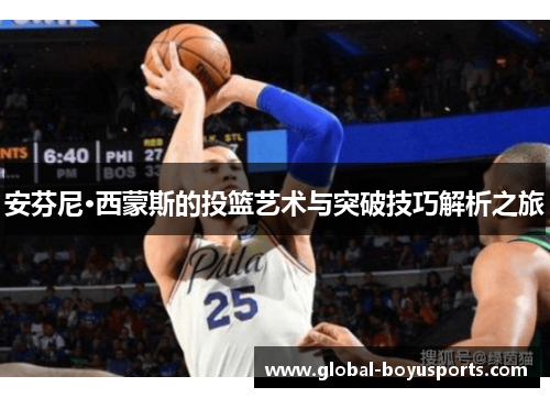 安芬尼·西蒙斯的投篮艺术与突破技巧解析之旅