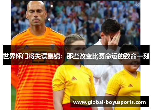 世界杯门将失误集锦：那些改变比赛命运的致命一刻