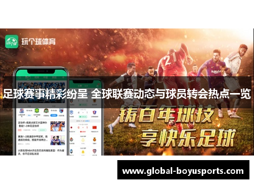 足球赛事精彩纷呈 全球联赛动态与球员转会热点一览