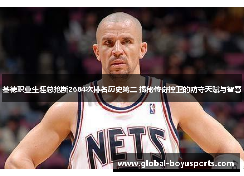 基德职业生涯总抢断2684次排名历史第二 揭秘传奇控卫的防守天赋与智慧