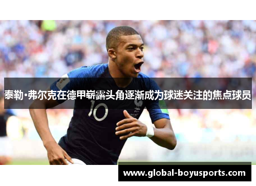 泰勒·弗尔克在德甲崭露头角逐渐成为球迷关注的焦点球员