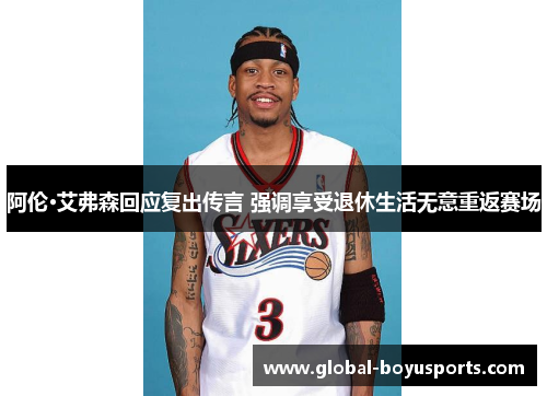 阿伦·艾弗森回应复出传言 强调享受退休生活无意重返赛场