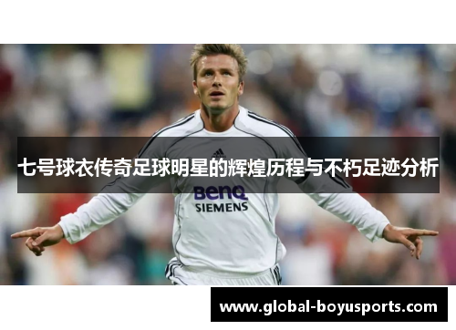 七号球衣传奇足球明星的辉煌历程与不朽足迹分析