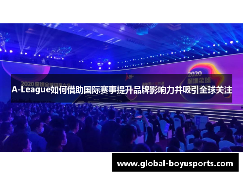A-League如何借助国际赛事提升品牌影响力并吸引全球关注