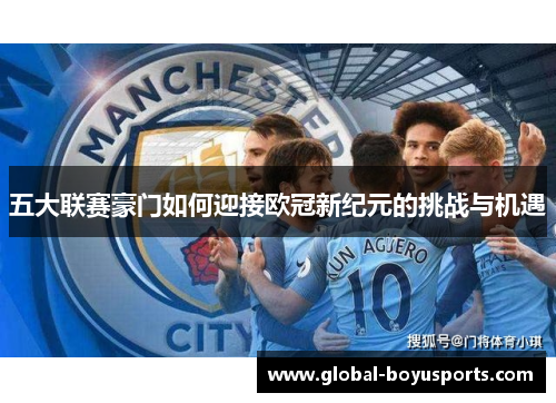 五大联赛豪门如何迎接欧冠新纪元的挑战与机遇