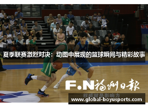 夏季联赛激烈对决：动图中展现的篮球瞬间与精彩故事