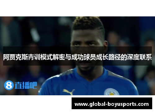 阿贾克斯青训模式解密与成功球员成长路径的深度联系